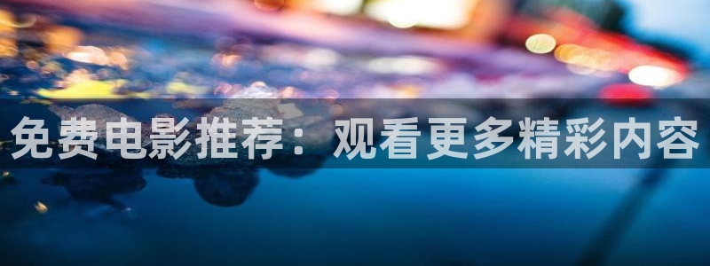 国产浮力影院第一：免费电影推荐：观看更多精彩内容
