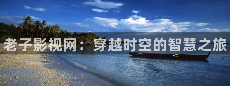 久久久浮力影院：老子影视网：穿越时空的智慧之旅